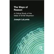 The Ways of Reason: A Critical Study of the Ideas of Emile Meyerson 9781138870772