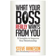 What Your Boss Really Wants from You: 15 Insights to Improve Your Relationship 9781626560772