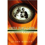 Uncle Tom's Cabin As Visual Culture 9780826220776