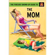 The Fireside Grown-up Guide to the Mom 9781501150777