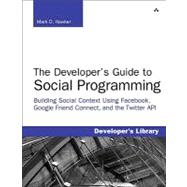 Developer's Guide to Social Programming Building Social Context Using Facebook, Google Friend Connect, and the Twitter API, The 9780321680778