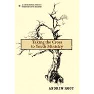 Taking the Cross to Youth Ministry 9780310670780