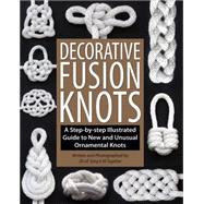 Decorative Fusion Knots A Step-by-Step Illustrated Guide to Unique and Unusual Ornamental Knots 9781931160780