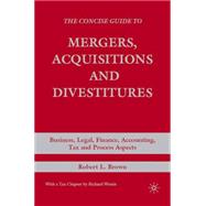 The Concise Guide to Mergers, Acquisitions and Divestitures Business, Legal, Finance, Accounting, Tax and Process Aspects
