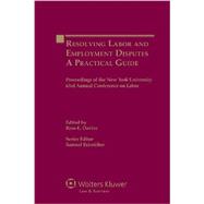 Resolving Labor and Employment Disputes: A Practical Guide: Proceedings of the New York University 63rd Annual Conference on Labor 9789041140784