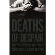 Deaths of Despair and the Future of Capitalism 9780691190785