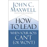 How to Lead When Your Boss Can't (or Won't) 9780785230786