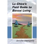 La Chica's Field Guide to Banzai Living 9781632430786