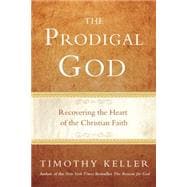 The Prodigal God Recovering the Heart of the Christian Faith 9780525950790