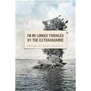 I'm No Longer Troubled by the Extravagance 9781938160790