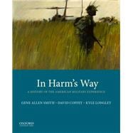 In Harm's Way A History of the American Military Experience 9780190210793