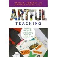 Artful Teaching: Integrating the Arts for Understanding Across the Curriculum, K-8 9780807750803