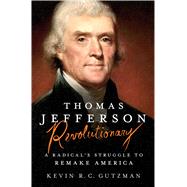 Thomas Jefferson - Revolutionary A Radical's Struggle to Remake America 9781250010803