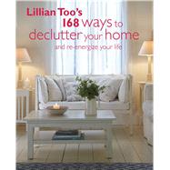 Lillian Too's 168 Ways to Declutter Your Home and Re-energize Your Life 9781782490814