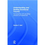 Understanding and Healing Emotional Trauma: Conversations with Pioneering Clinicians and Researchers 9780415720816
