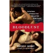 Bloodlust On the Roots of Violence from Cain and Abel to the Present 9781451620818