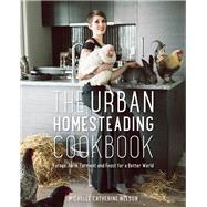 The Urban Homesteading Cookbook Forage, Farm, Ferment and Feast for a Better World 9781771620819