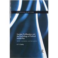 Nuclear Proliferation and the Psychology of Political Leadership: Beliefs, Motivations and Perceptions 9781138200821