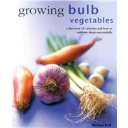 Growing Bulb Vegetables: A Directory of Varieties and How to Cultivate Them Successfully 9780754830825