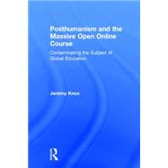 Posthumanism and the Massive Open Online Course: Contaminating the Subject of Global Education 9781138940826