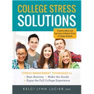 College Stress Solutions: Stress Management Techniques to Beat Anxiety, Make the Grade, Enjoy the Full College Experience 9781440570827