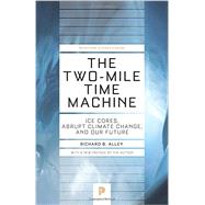 The Two-mile Time Machine: Ice Cores, Abrupt Climate Change, and Our Future 9780691160832