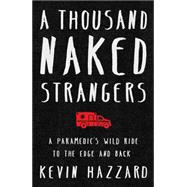 A Thousand Naked Strangers A Paramedic’s Wild Ride to the Edge and Back 9781501110832