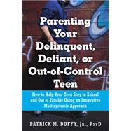 Parenting Your Delinquent, Defiant, or Out-of-control Teen: How to Help Your Teen Stay in School and Out of Trouble Using an Innovative Multisystemic Approach 9781626250833