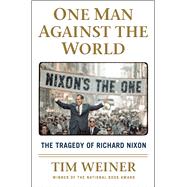 One Man Against the World The Tragedy of Richard Nixon 9781627790833