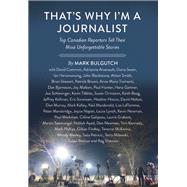 That's Why I'm a Journalist Top Canadian Reporters Tell Their Most Unforgettable Stories 9781771620833