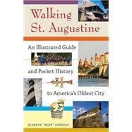Walking St. Augustine: An Illustrated Guide and Pocket History to America's Oldest City 9780813060835