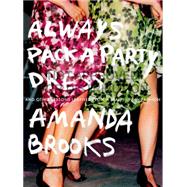 Always Pack a Party Dress: And Other Lessons Learned from a (Half) Life in Fashion 9780399170836