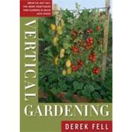 Vertical Gardening Grow Up, Not Out, for More Vegetables and Flowers in Much Less Space 9781605290836