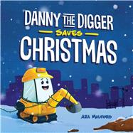 Danny the Digger Saves Christmas 9781646040841