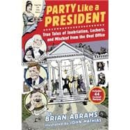 Party Like a President: True Tales of Inebriation, Lechery, and Mischief from the Oval Office 9780761180845