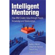 Intelligent Mentoring : How IBM Creates Value through People, Knowledge, and Relationships 9780137130849