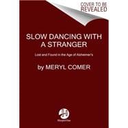 Slow Dancing With a Stranger: Lost and Found in the Age of Alzheimer's 9780062130853