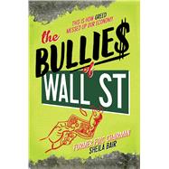 The Bullies of Wall Street This Is How Greed Messed Up Our Economy 9781481400862