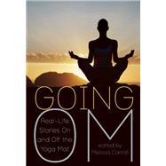 Going Om Real-Life Stories on and Off the Yoga Mat 9781936740864