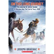 On This Long Journey, the Journal of Jesse Smoke, a Cherokee Boy, the Trail of Tears, 1838 9780545530866