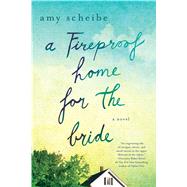 A Fireproof Home for the Bride A Novel 9781250070869