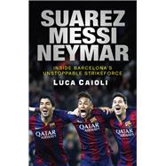 Suárez, Messi, Neymar Inside Barcelona's Unstoppable Strikeforce 9781906850869