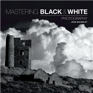Mastering Black & White Photography 9781781450871