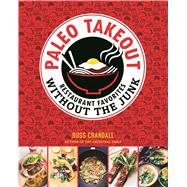 Paleo Takeout: Restaurant Favorites Without the Junk 9781628600872