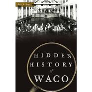 Hidden History of Waco 9781467140874