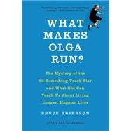 What Makes Olga Run? The Mystery of the 90-Something Track Star and What She Can Teach Us About Living Longer, Happier Lives 9781250060877