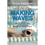 Making Waves My Journey to Winning Olympic Gold and Defeating the East German Doping Program 9781595800879