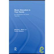 Music Education in Your Hands: An Introduction for Future Teachers 9780415800891