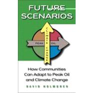 Future Scenarios : How Communities Can Adapt to Peak Oil and Climate Change 9781603580892