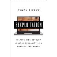 Sexploitation: Helping Kids Develop Healthy Sexuality in a Porn-Driven World 9781629560892